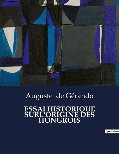Essai historique surl'origine des hongrois. Les racines d'une nation au coeur de l'Europe