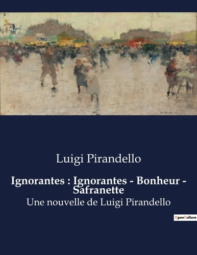 Ignorantes : Ignorantes - Bonheur - Safranette. Une nouvelle de Luigi Pirandello