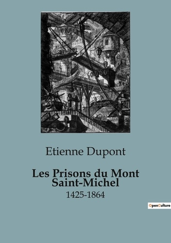 Les Prisons du Mont Saint-Michel. 1425-1864