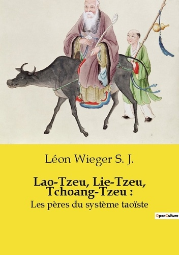 Lao-Tzeu, Lie-Tzeu, Tchoang-Tzeu :. Les pères du système taoïste