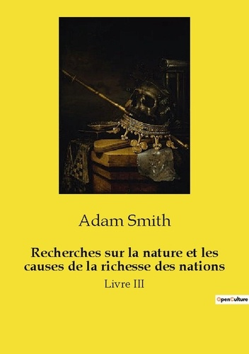 Recherches sur la nature et les causes de la richesse des nations. Livre III