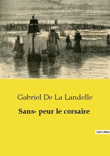 Sans­ peur le corsaire. Une épopée maritime et amoureuse au coeur des révoltes péruviennes