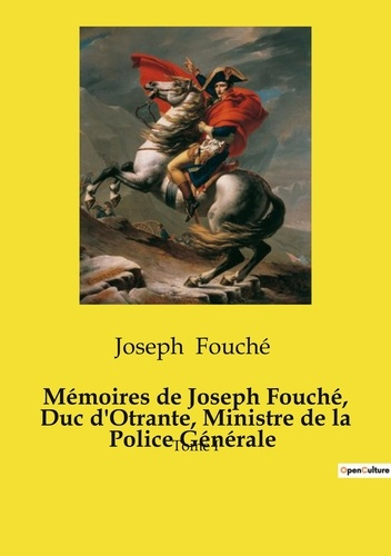 Mémoires de Joseph Fouché, duc d'Otrante, ministre de la Police Générale