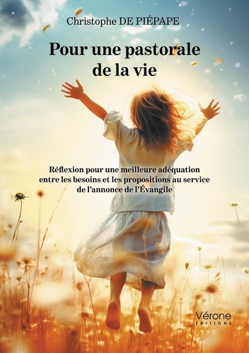 Pour une pastorale de la vie. Réflexion pour une meilleure adéquation entre besoins et propositions