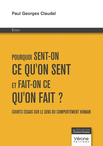 Pourquoi sent-on ce qu'on sent et fait-on ce qu'on fait ? Courts essais sur le sens du comportement
