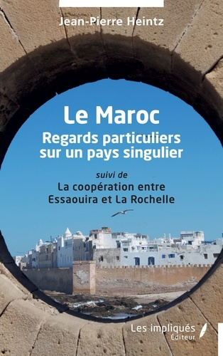 Le Maroc. Regards particuliers sur un pays singulier suivi de La coopération entre Essaouira et La R