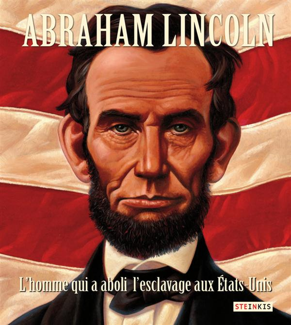 Abraham Lincoln. L'homme qui a aboli l'esclavage aux Etats-Unis
