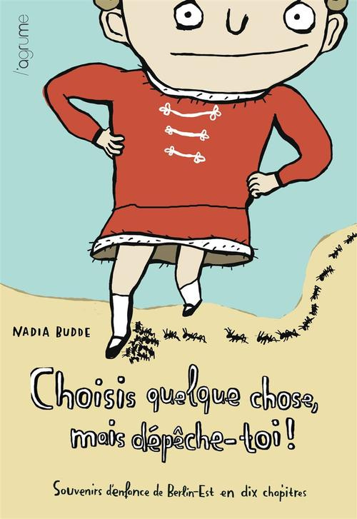 Choisis quelque chose, mais dépèche toi. Souvenirs d'enfance de Berlin-Est en dix chapitres