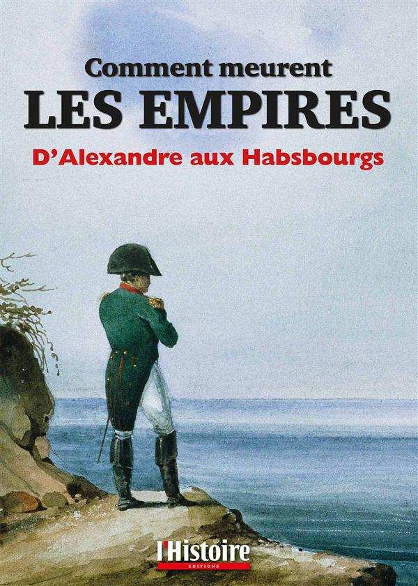 Comment meurent les empires / D'Alexandre aux Habsbourgs