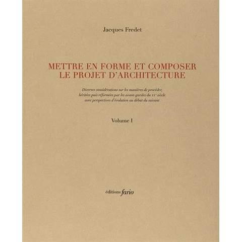 Mettre en forme et composer le projet d'architecture. Volumes 1 et 2