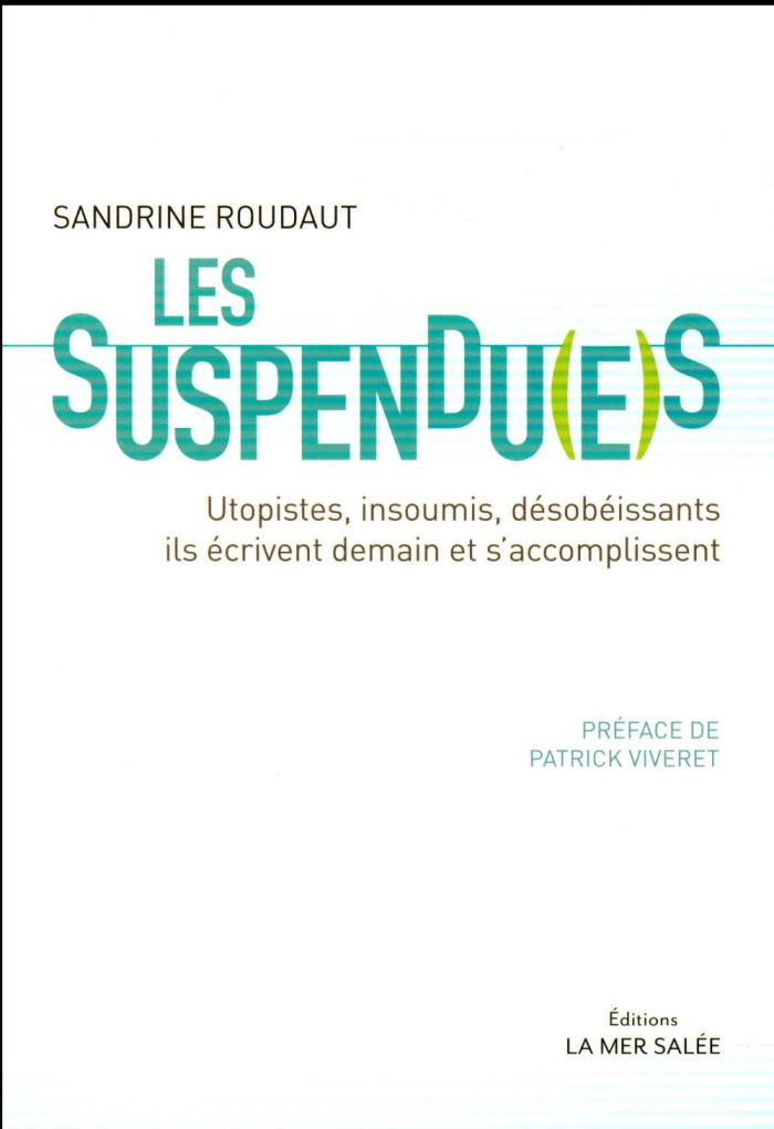Les suspendu(e)s. Utopistes, insoumis, désobéissants, ils écrivent demain et s'accomplissent