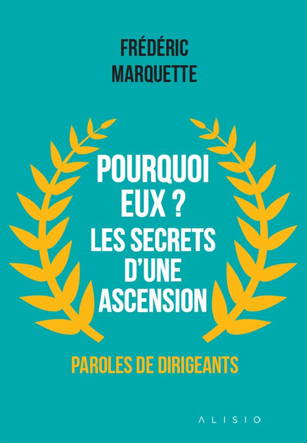 Pourquoi eux ? Les secrets d?une ascension. Paroles de dirigeants
