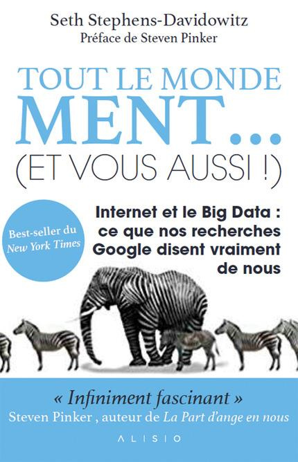 Tout le monde ment... (et vous aussi !). Internet et le Big Data : ce que nos recherches Google dise