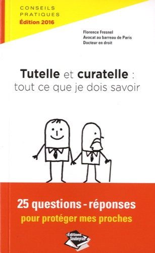 Tutelle et curatelle : tout ce que je dois savoir. 25 questions-réponses pour protéger mes proches,