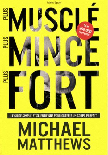 Plus musclé plus mince plus fort. Le guide simple et scientifique pour obtenir un corps parfait