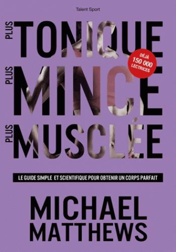 Plus tonique plus mince plus musclée. Le guide simple et scientifique pour obtenir un corps parfait