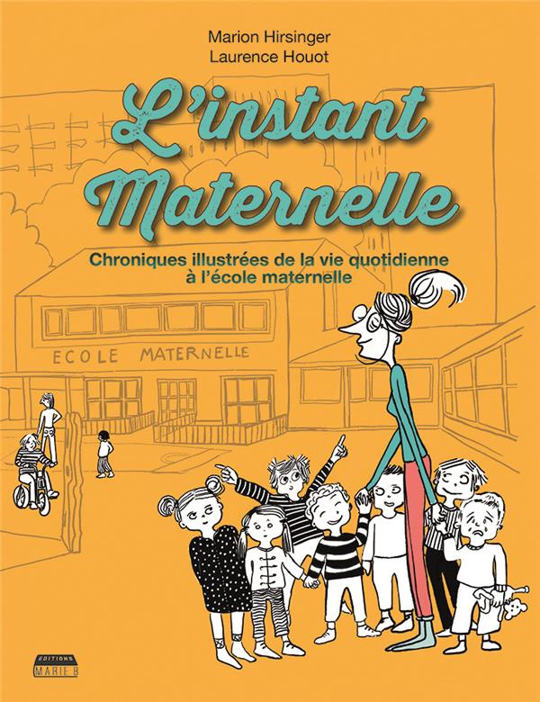 L'instant maternelle. Chroniques illustrées de la vie quotidienne à l'école maternelle