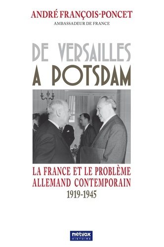 De Versailles à Potsdam. La France et le problème allemand contemporain 1919-1945
