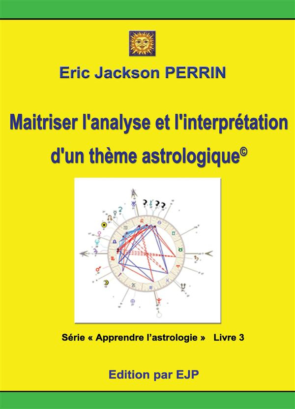 Astrologie. Livre 3 : Maitriser l'analyse et l'interprétation d'un thème astrologique