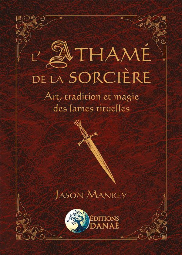 L'Athamé de la sorcière. Art, tradition et magie des lames rituelles