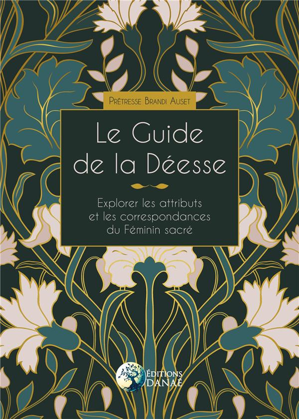 Le guide de la Déesse. Explorer les attributs et les correspondances du Féminin sacré