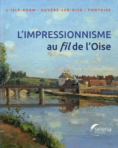 L'impressionnisme au fil de L'Oise. L'Isle-Adam, Anvers-sur-Oise, Pontoise