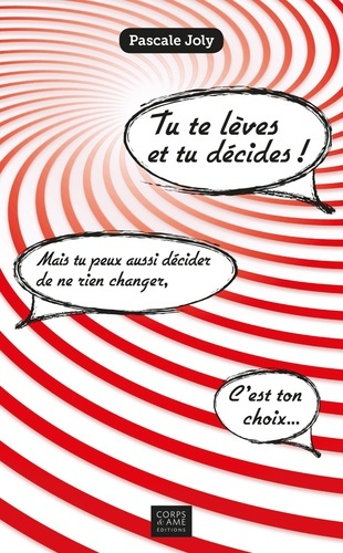 Tu te lèves et tu décides ! Mais tu peux aussi décider de ne rien changer, c'est ton choix...