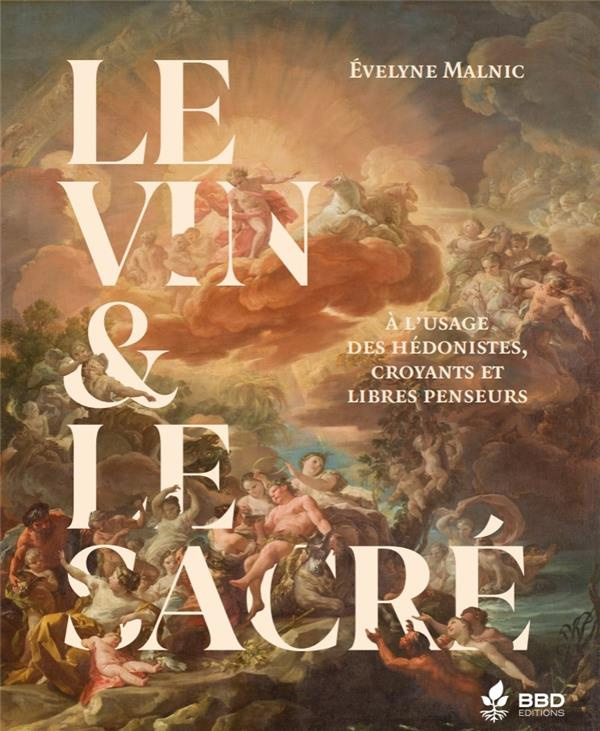 Le vin & le sacré. A l'usage des hédonistes, croyants et libres penseurs