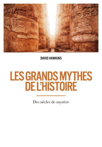 Les grands mythes de l'histoire. Des siècles de mystère