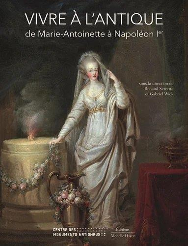 Vivre à l'antique. De Marie-Antoinette à Napoléon Ier