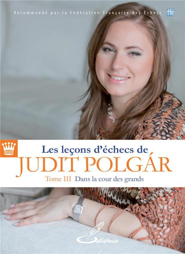 Les leçons d'échecs de Judit Polgar. Tome III, Dans la cour des grands