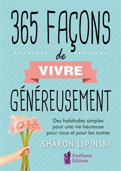 365 façons de vivre généreusement. Des habitudes simples pour une vie heureuse pour vous et pour les