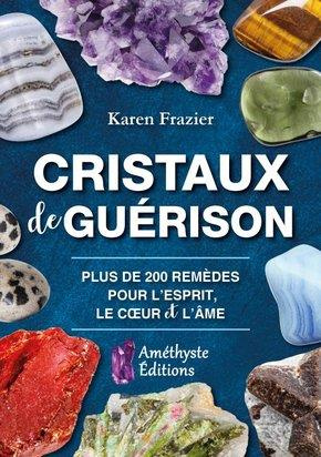 Cristaux de guérison. Guide de référence complet avec 200 remèdes pour l'esprit, le coeur et l'âme
