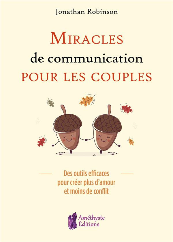 Miracles de communication pour les couples. Des outils efficaces pour créer plus d'amour et moins de
