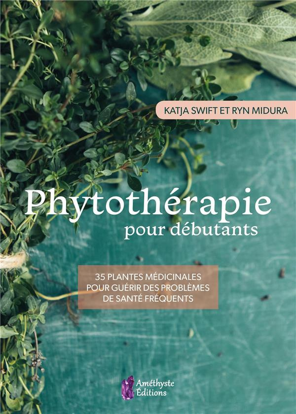 Phytothérapie pour débutants. 35 plantes médicinales pour guérir des problèmes de santé fréquents