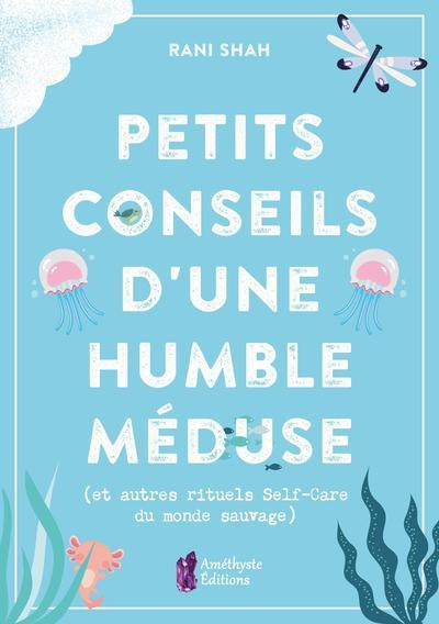 Petits conseils d'une humble méduse. (Et autres rituels Self-Care du monde sauvage)