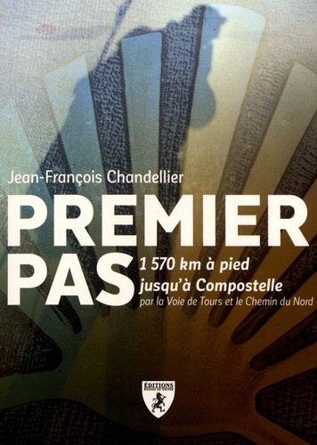 Premier pas. 1570 km à pied jusqu'à Compostelle par la voie de Tours et le chemin du nord