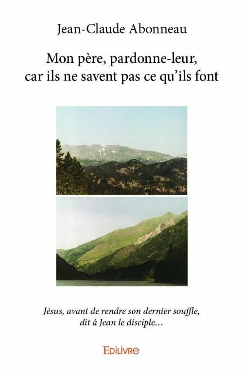 Abonneau_Jean-Claude-Mon_p_re_pardonne-leur_car_ils_ne_savent_pas_ce_qu_ils_font._J_sus_avant_de_rendre_son_dernier_so-9782334036627_0