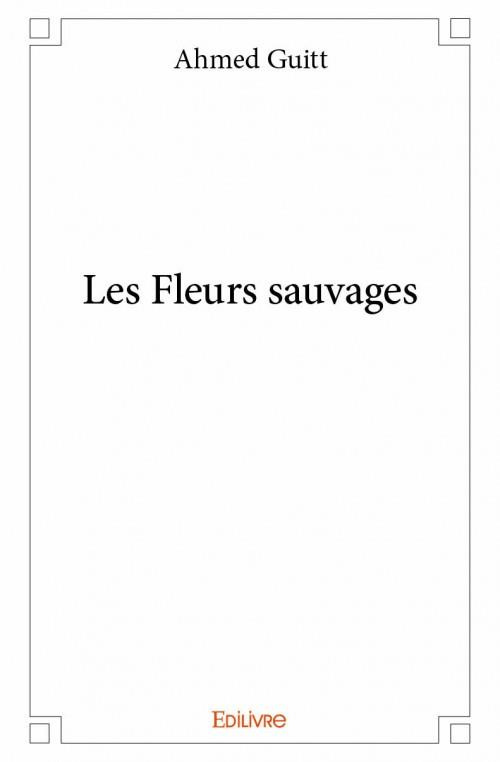 Ahmed_Guitt-Les_Fleurs_sauvages-9782334075121_0