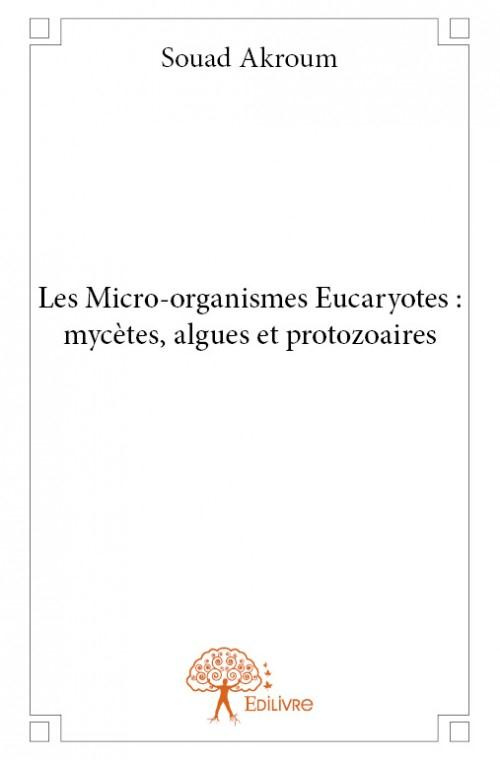 Akroum_Souad-Les_Micro-organismes_Eucaryotes_myc_tes_algues_et_protozoaires-9782332864963_0