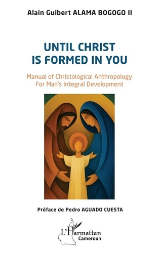 Alama_Bogogo_ii_alain_guibert_Aguado_Cuesta_pedr-Until_Christ_is_formed_in_you._Manual_of_Christological_Anthropology_For_Man_s_Integral_Development-9782336586403_0