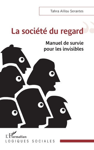 Alilou_Serantes_tahra-La_soci_t_du_regard._Manuel_de_survie_pour_les_invisibles-9782336654539_0