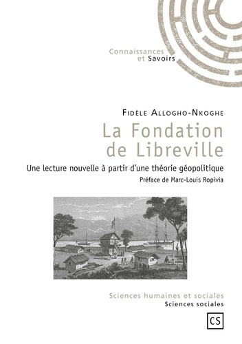 Allogho-Nkoghe_Fid_le_Ropivia_Marc-Louis-La_fondation_de_Libreville._Une_lecture_nouvelle_partir_d_une_th_orie_g_opolitique-9782753902411_0