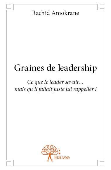 Amokrane_Rachid-Graines_de_leadership._Ce_que_le_leader_savait..._mais_qu_il_fallait_juste_lui_rappeler_-9782332778871_0