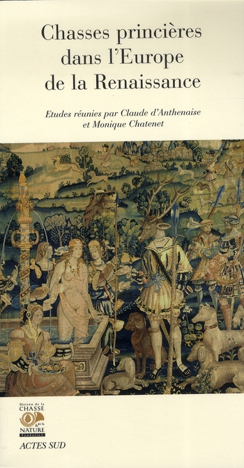Anthenaise_Claude_d_Chatenet_Monique_Collectif-Chasses_princi_res_dans_l_Europe_de_la_Renaissance-9782742766437_0