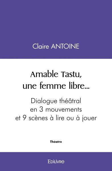 Antoine_Claire-Amable_Tastu_une_femme_libre...._Dialogue_th_tral_en_3_mouvements_et_9_sc_nes_lire_ou_jouer-9782414488728_0