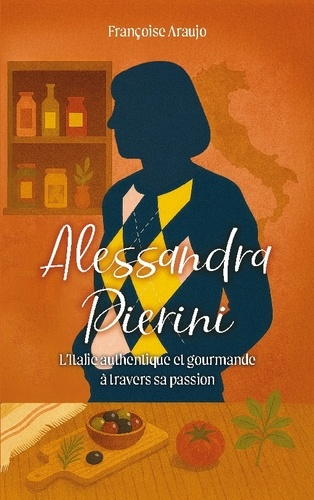Araujo_Francoise-Alessandra_Pierini._L_Italie_authentique_et_gourmande_travers_sa_passion-9782322628193_0