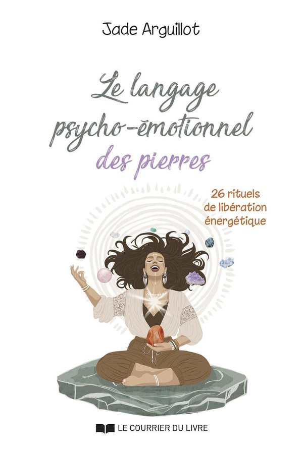 Arguillot_Jade_Libert_Julie-Le_langage_psycho-_motionnel_des_pierres._26_rituels_de_lib_ration_nerg_tique-9782702929315_0