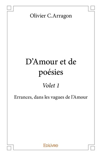 Arragon_Olivier_C.-D_Amour_et_de_po_sie_-_Tome_1._Errances_dans_les_vagues_de_l_Amour-9782414394302_0