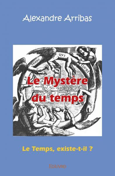 Arribas_Alexandre-Le_Myst_re_du_temps._Le_Temps_existe-t-il_D_apr_s_la_correspondance_chang_e_entre_Laurent_et_Jea-9782414535286_0